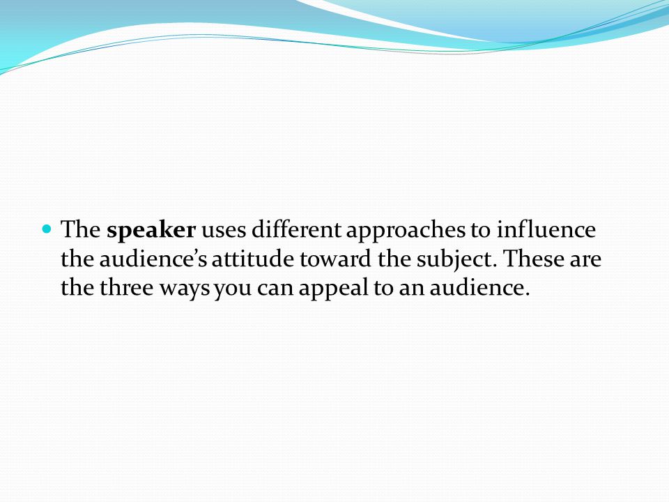 The speaker uses different approaches to influence the audience’s attitude toward the subject.