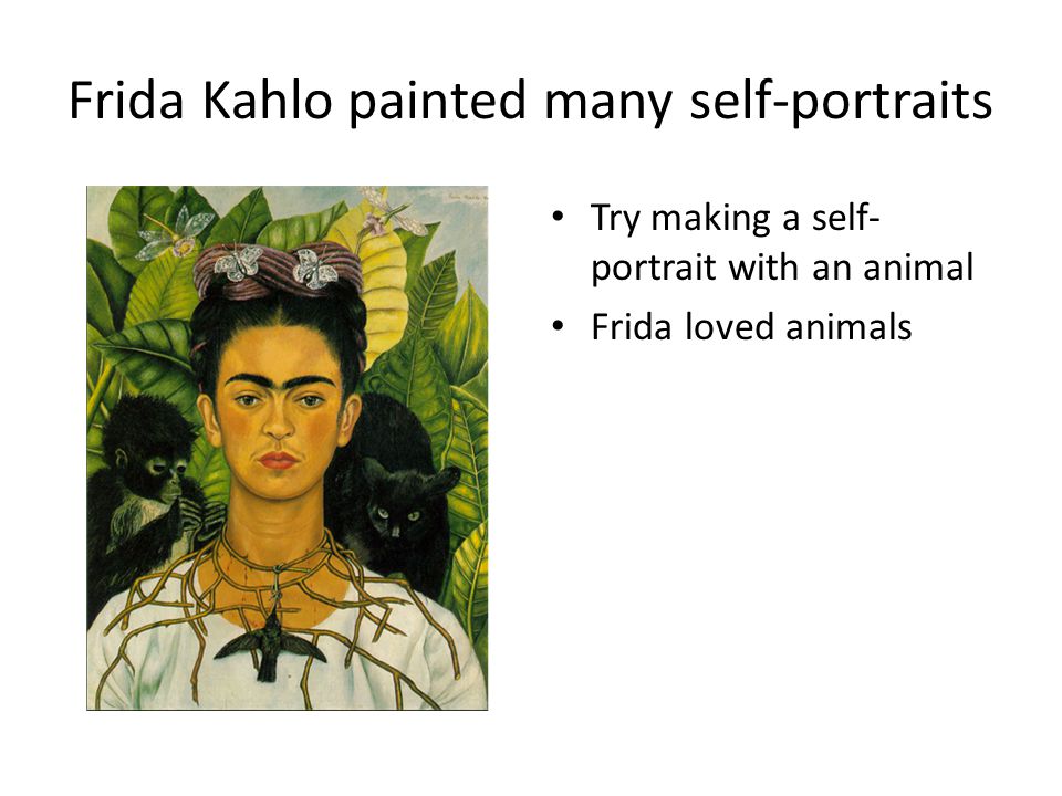 Frida Kahlo painted many self-portraits