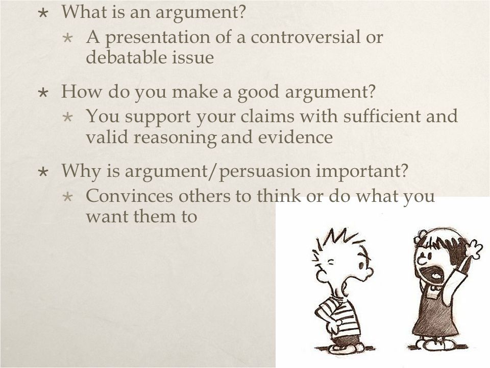 What is an argument A presentation of a controversial or debatable issue. How do you make a good argument