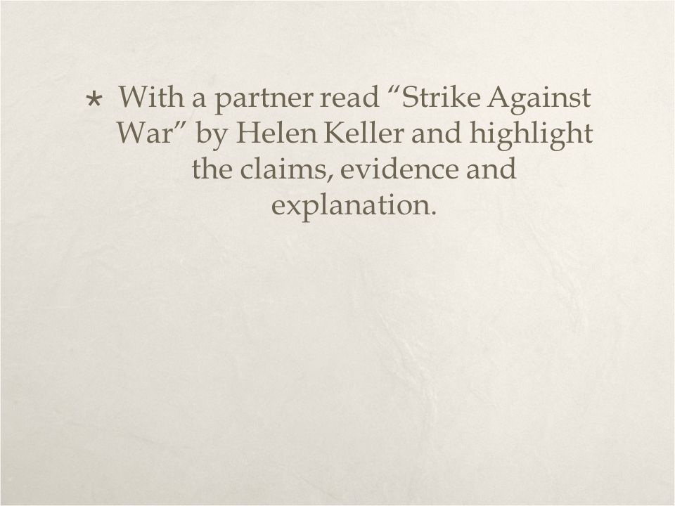 With a partner read Strike Against War by Helen Keller and highlight the claims, evidence and explanation.