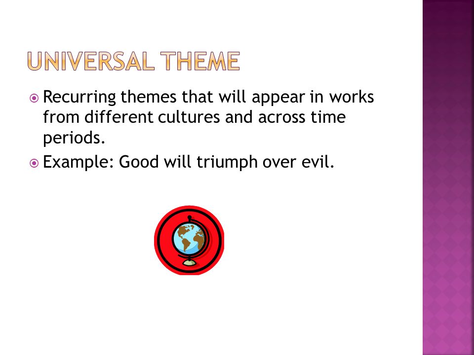 Universal Theme Recurring themes that will appear in works from different cultures and across time periods.