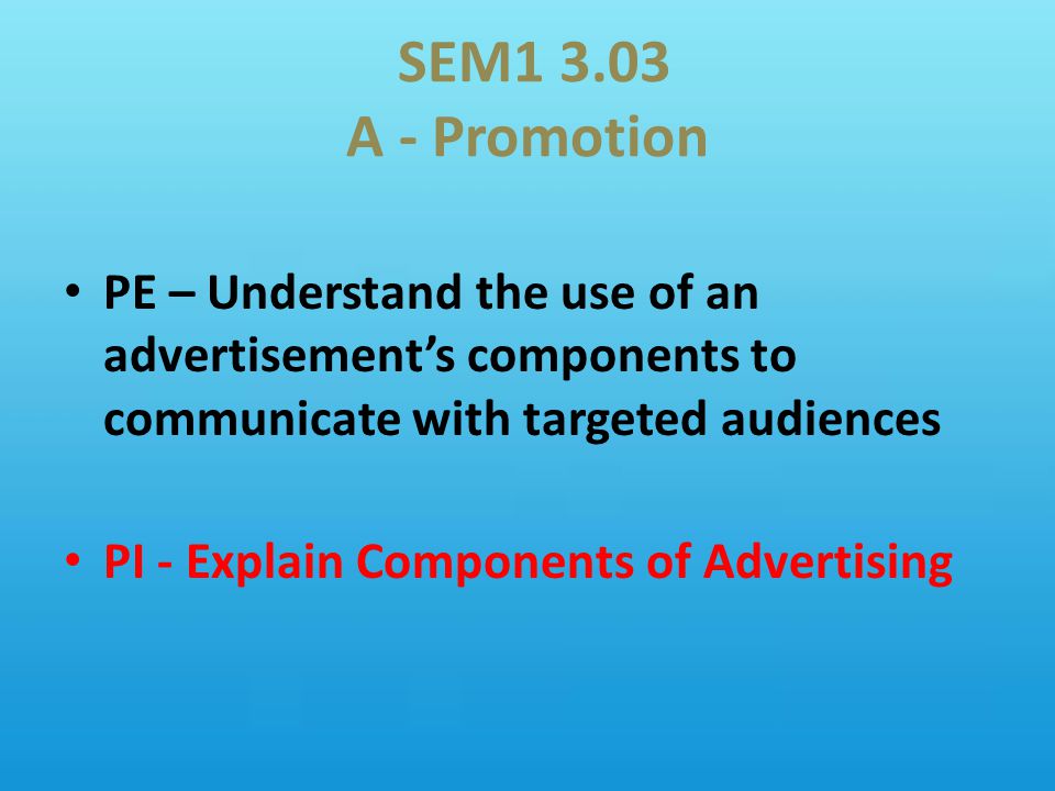 SEM A - Promotion PE – Understand the use of an advertisement’s components to communicate with targeted audiences.