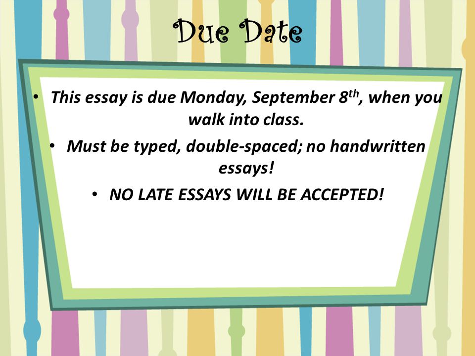 Due Date This essay is due Monday, September 8th, when you walk into class. Must be typed, double-spaced; no handwritten essays!