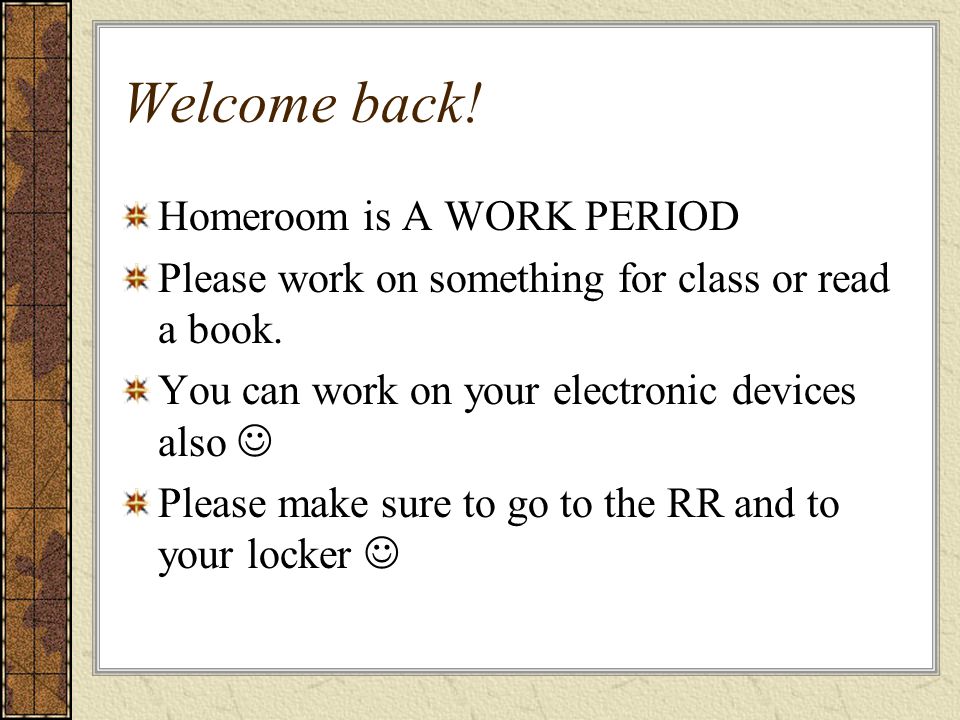 Welcome back! Homeroom is A WORK PERIOD