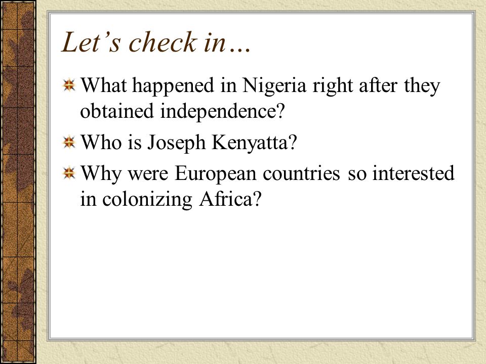 Let’s check in… What happened in Nigeria right after they obtained independence Who is Joseph Kenyatta