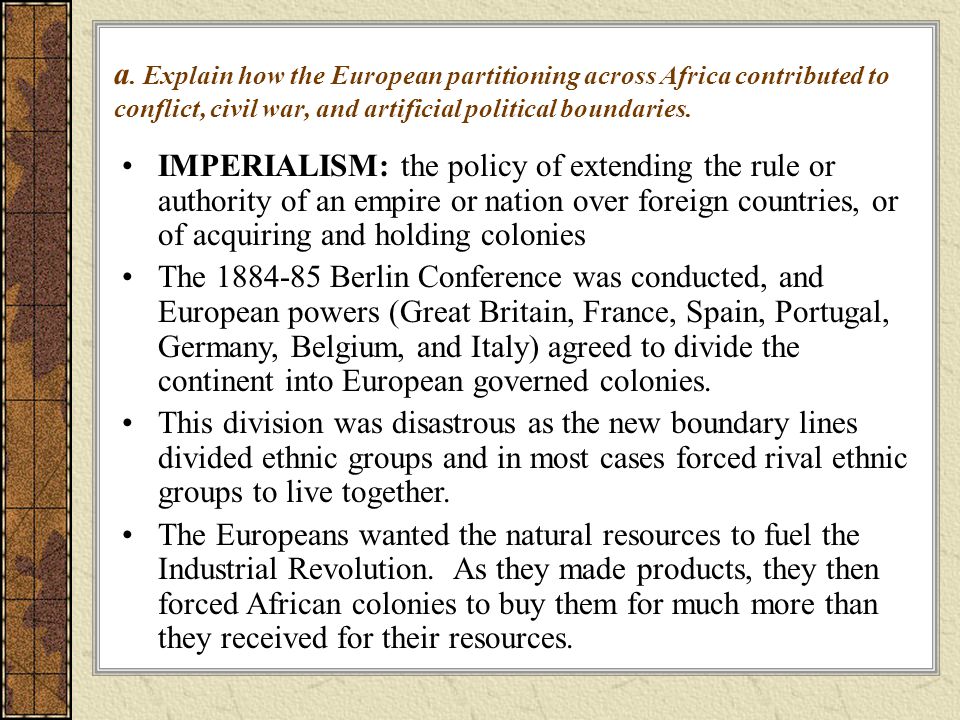a. Explain how the European partitioning across Africa contributed to conflict, civil war, and artificial political boundaries.