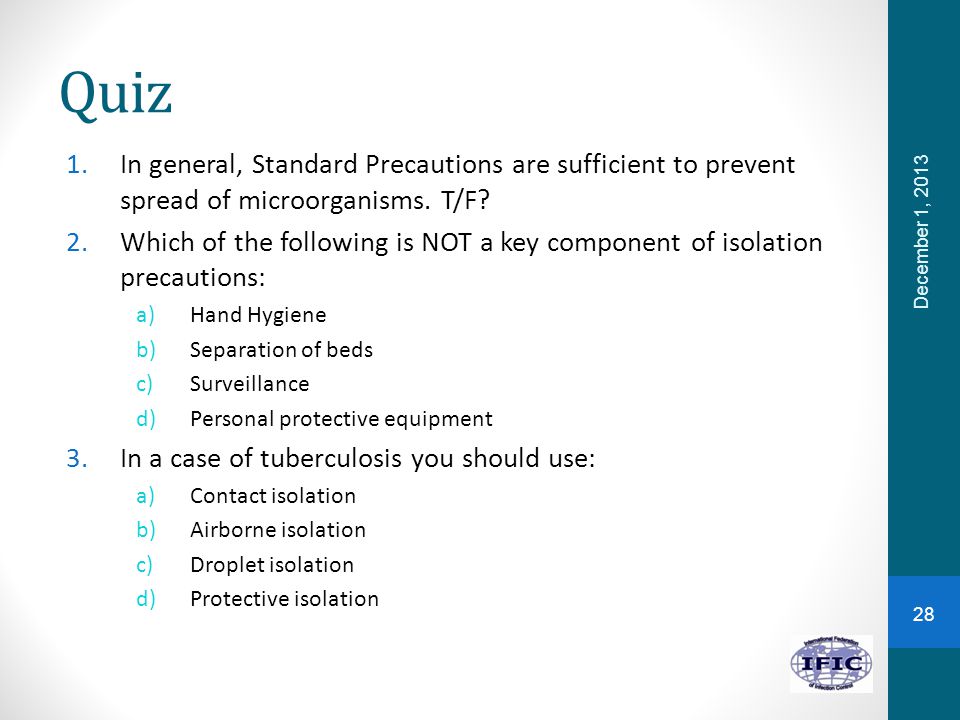 Quiz In general, Standard Precautions are sufficient to prevent spread of microorganisms. T/F