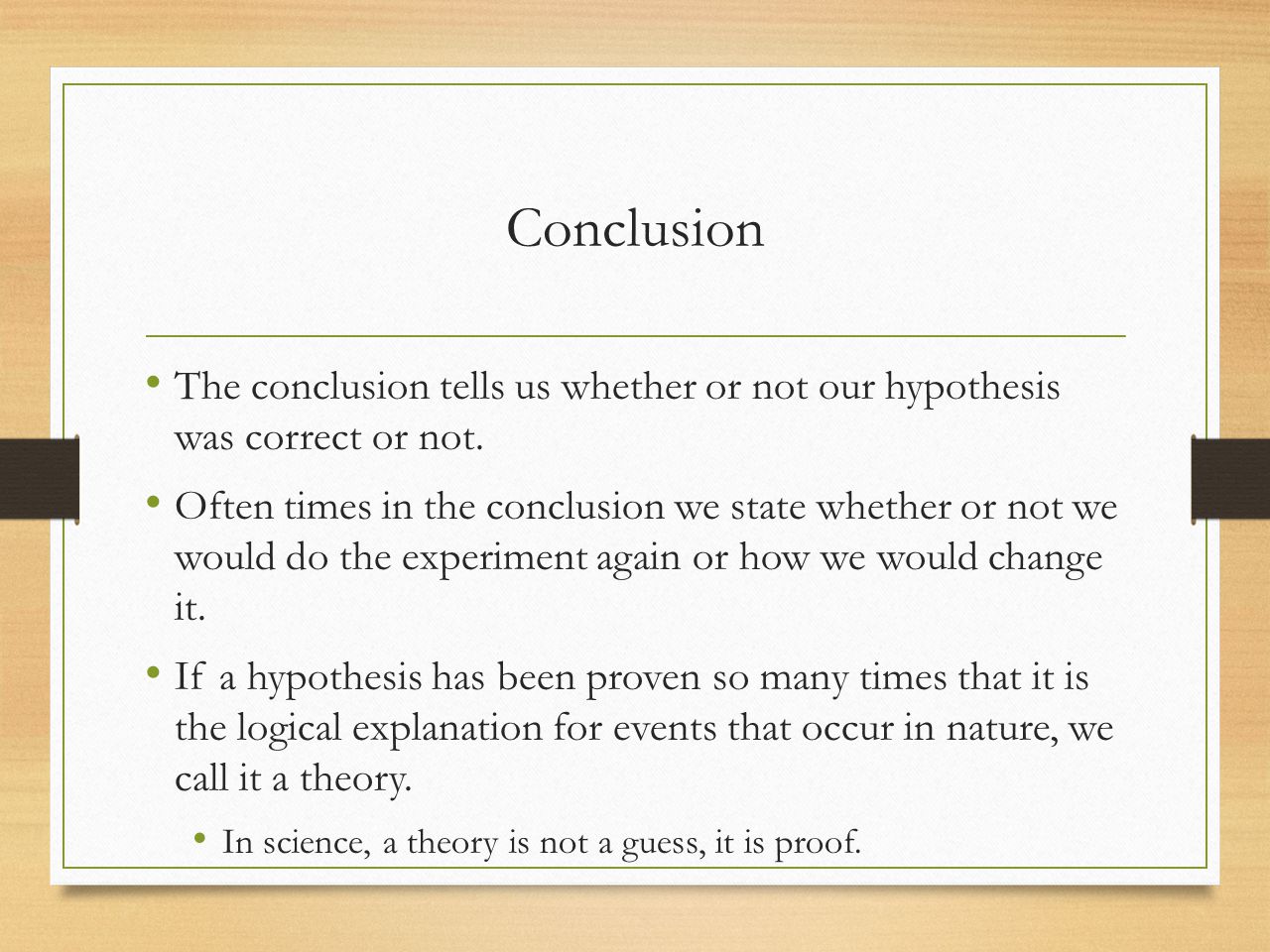 Conclusion The conclusion tells us whether or not our hypothesis was correct or not.