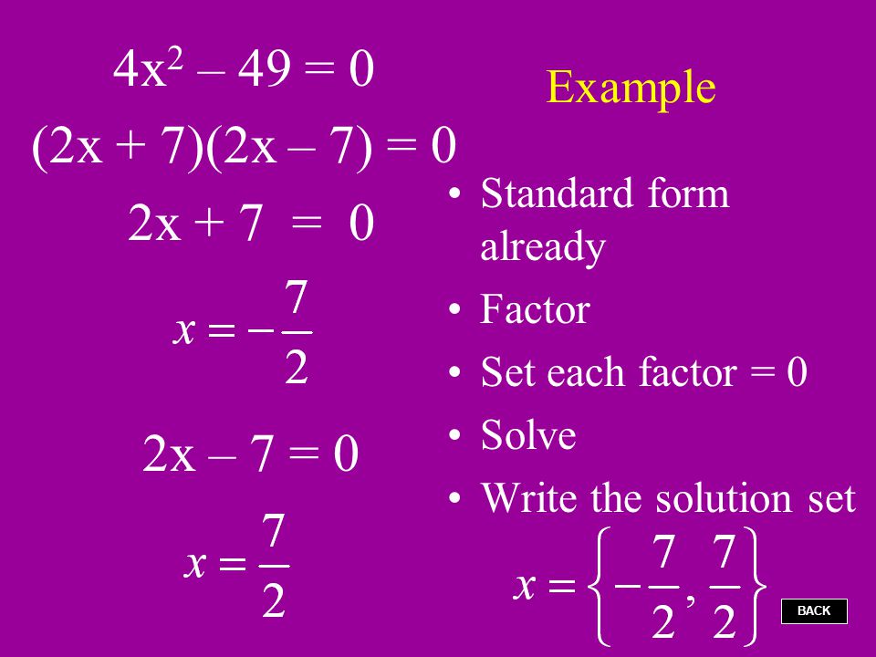 4x2 – 49 = 0 (2x + 7)(2x – 7) = 0 2x + 7 = 0 2x – 7 = 0 Example