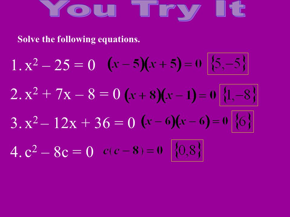 x2 – 25 = 0 x2 + 7x – 8 = 0 x2 – 12x + 36 = 0 c2 – 8c = 0 You Try It