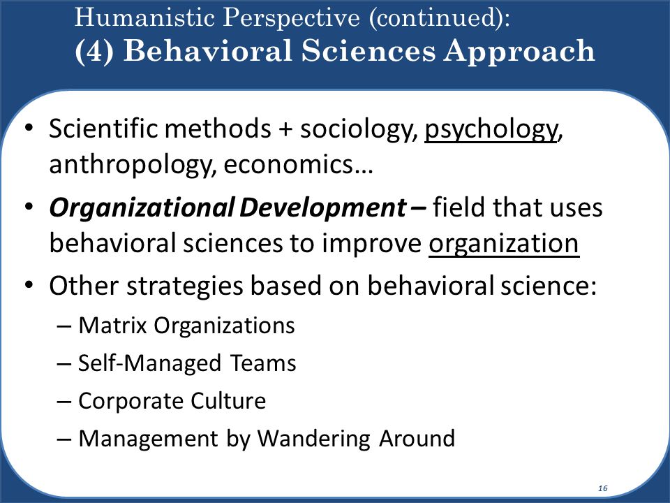 Humanistic Perspective (continued): (4) Behavioral Sciences Approach