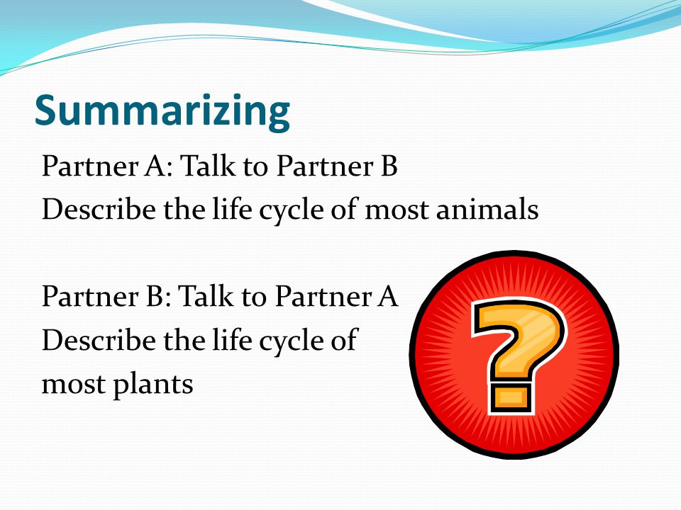 Summarizing Partner A: Talk to Partner B