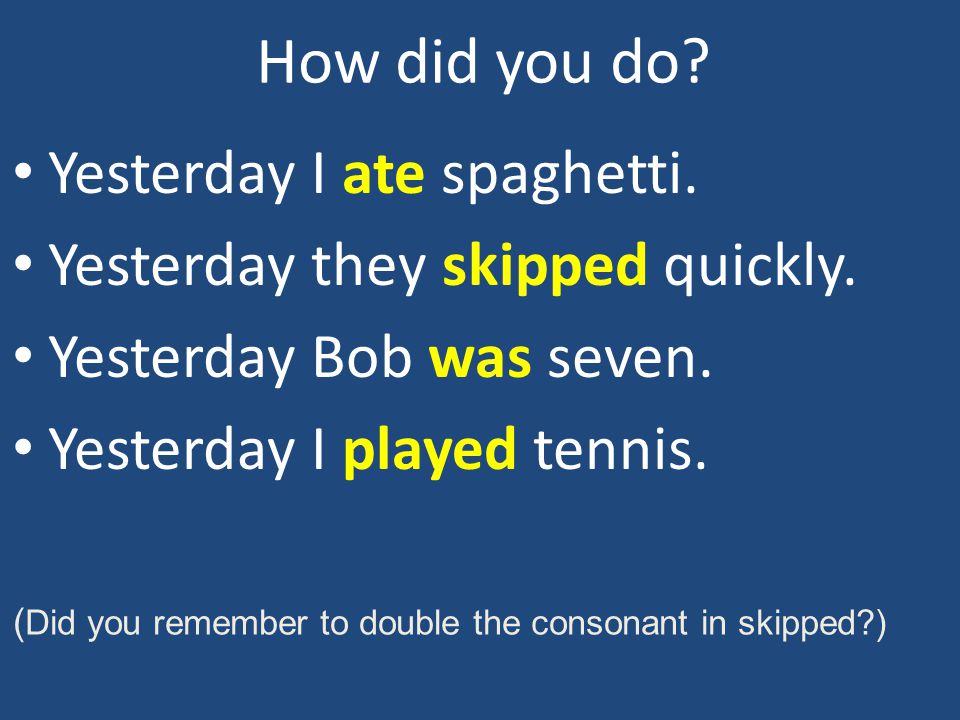 How did you do Yesterday I ate spaghetti.