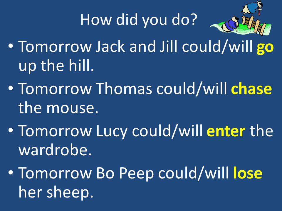 Tomorrow Jack and Jill could/will go up the hill.