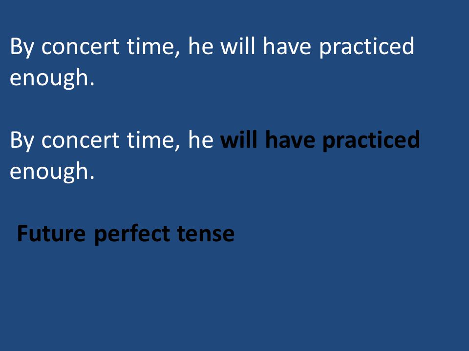 By concert time, he will have practiced