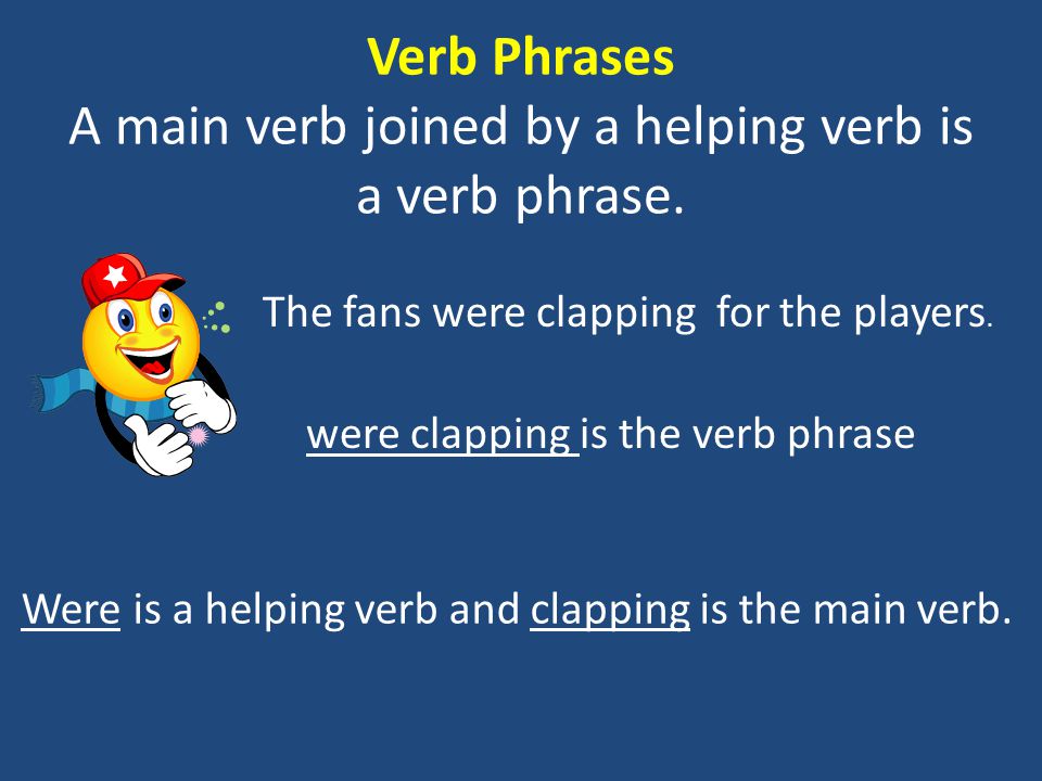 Verb Phrases A main verb joined by a helping verb is a verb phrase.