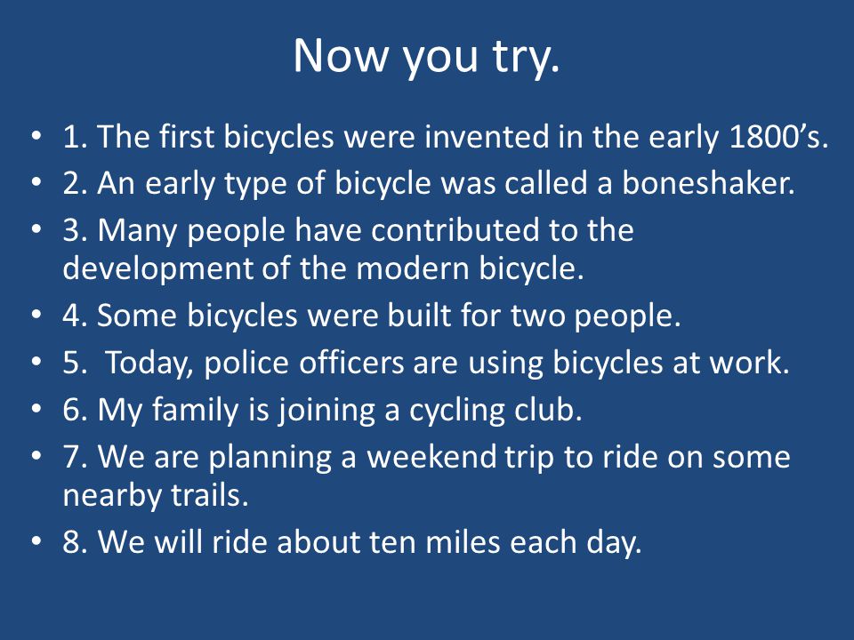 Now you try. 1. The first bicycles were invented in the early 1800’s.
