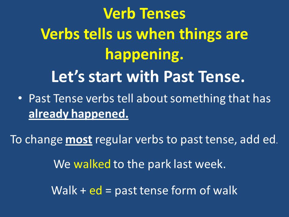 Verb Tenses Verbs tells us when things are happening.