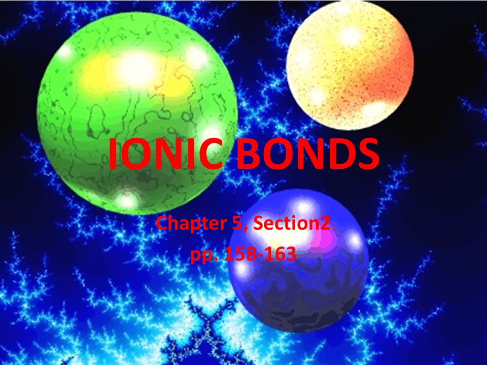 IONIC BONDS Chapter 5, Section2 pp