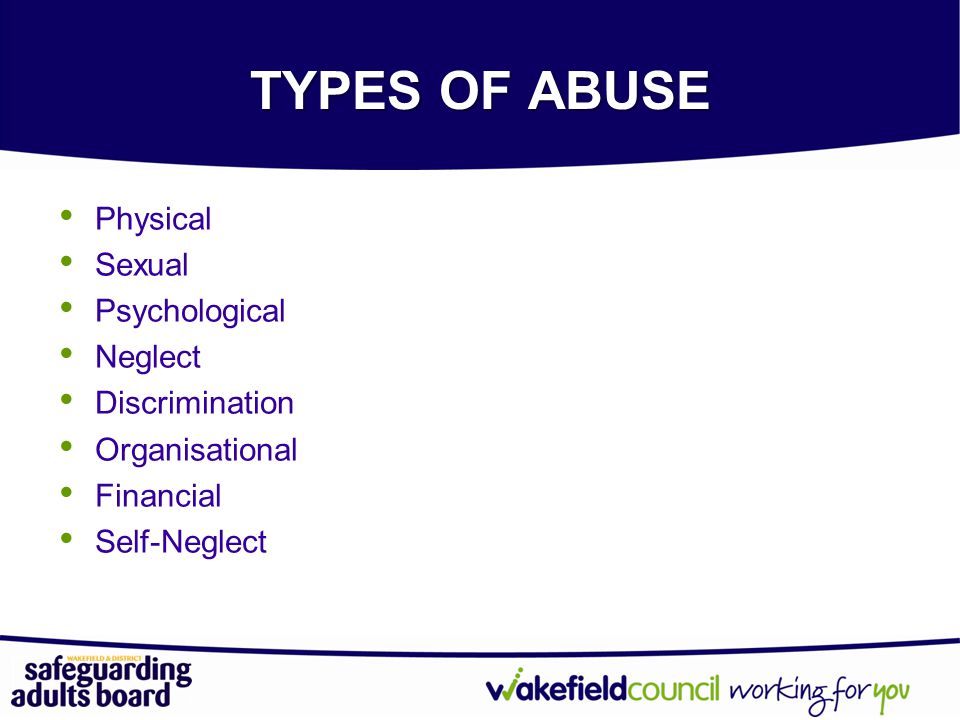 TYPES OF ABUSE Physical Sexual Psychological Neglect Discrimination