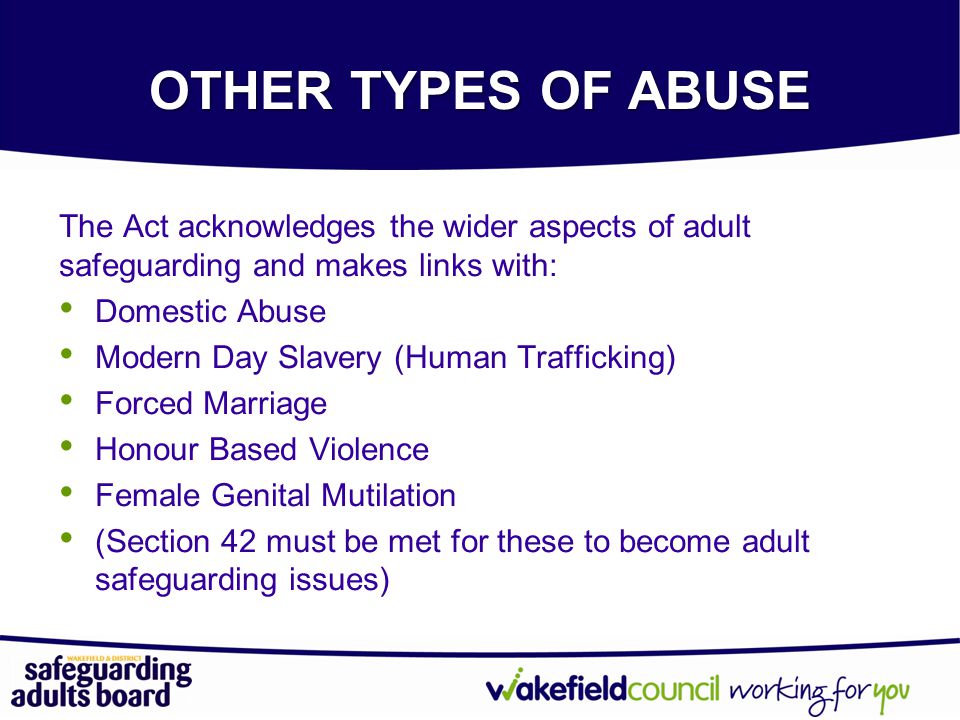 OTHER TYPES OF ABUSE The Act acknowledges the wider aspects of adult safeguarding and makes links with: