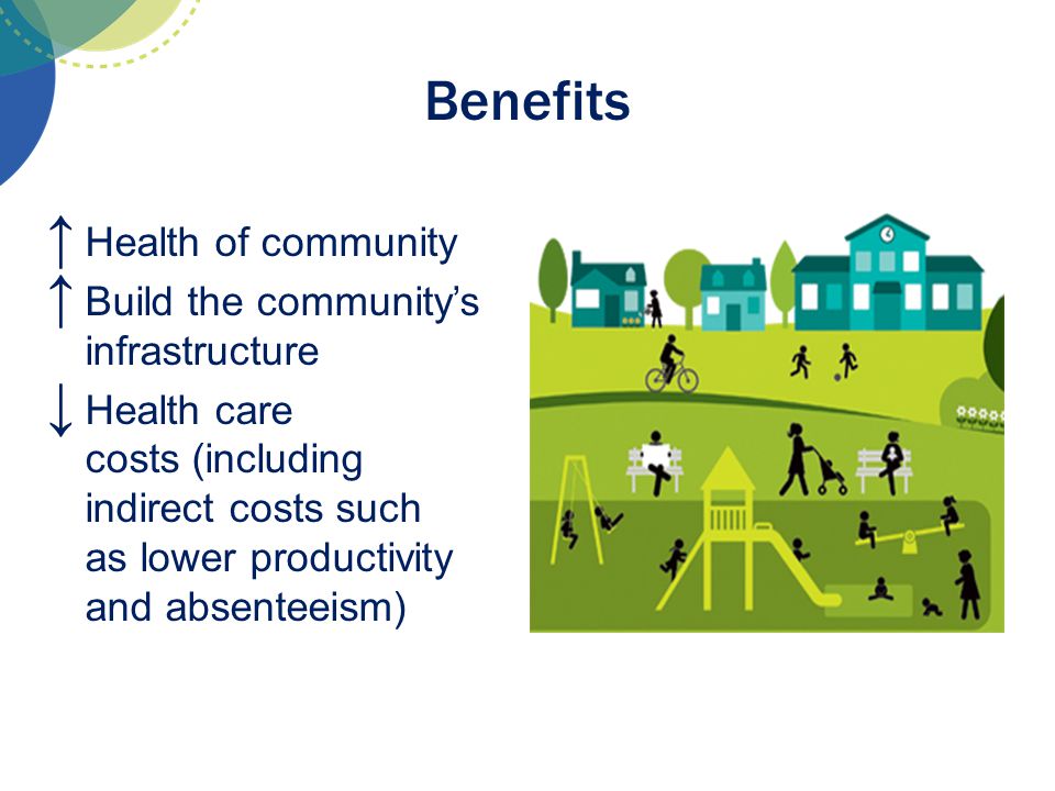 Benefits Health of community Build the community’s infrastructure