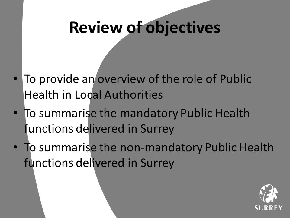 Review of objectives To provide an overview of the role of Public Health in Local Authorities.