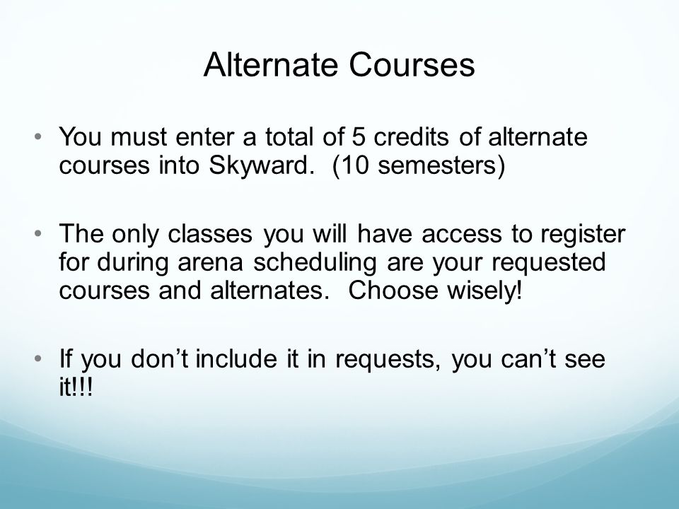 Alternate Courses You must enter a total of 5 credits of alternate courses into Skyward. (10 semesters)