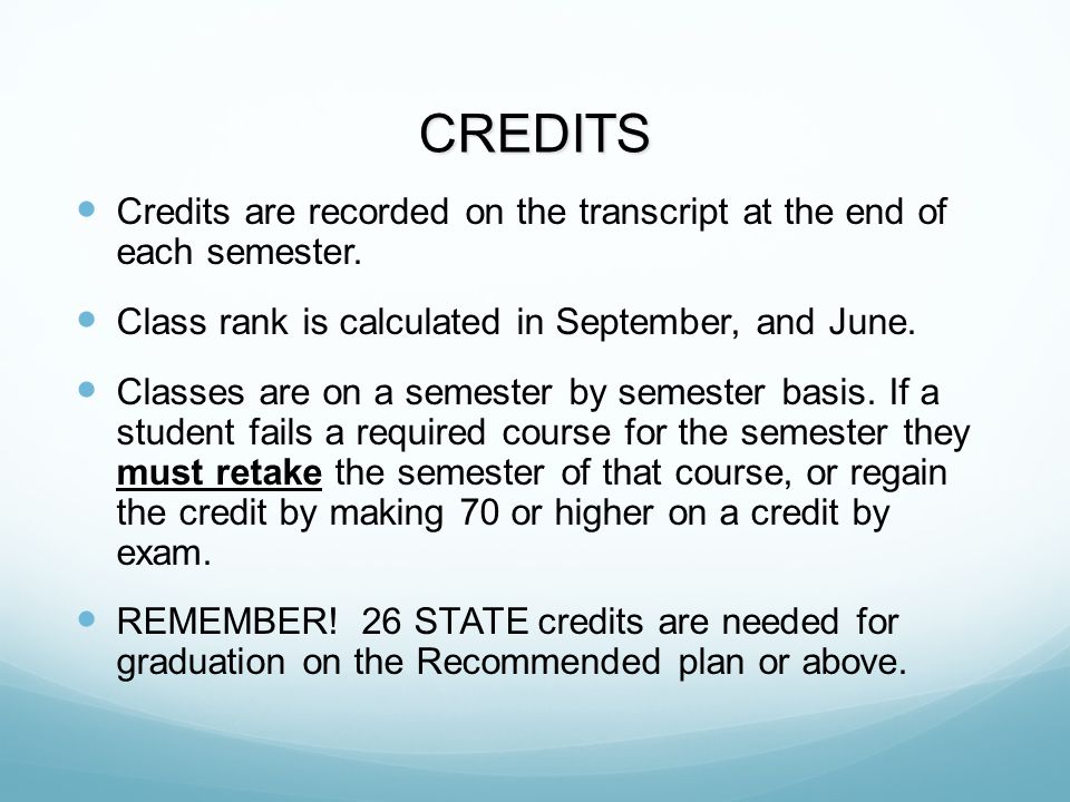 CREDITS Credits are recorded on the transcript at the end of each semester. Class rank is calculated in September, and June.