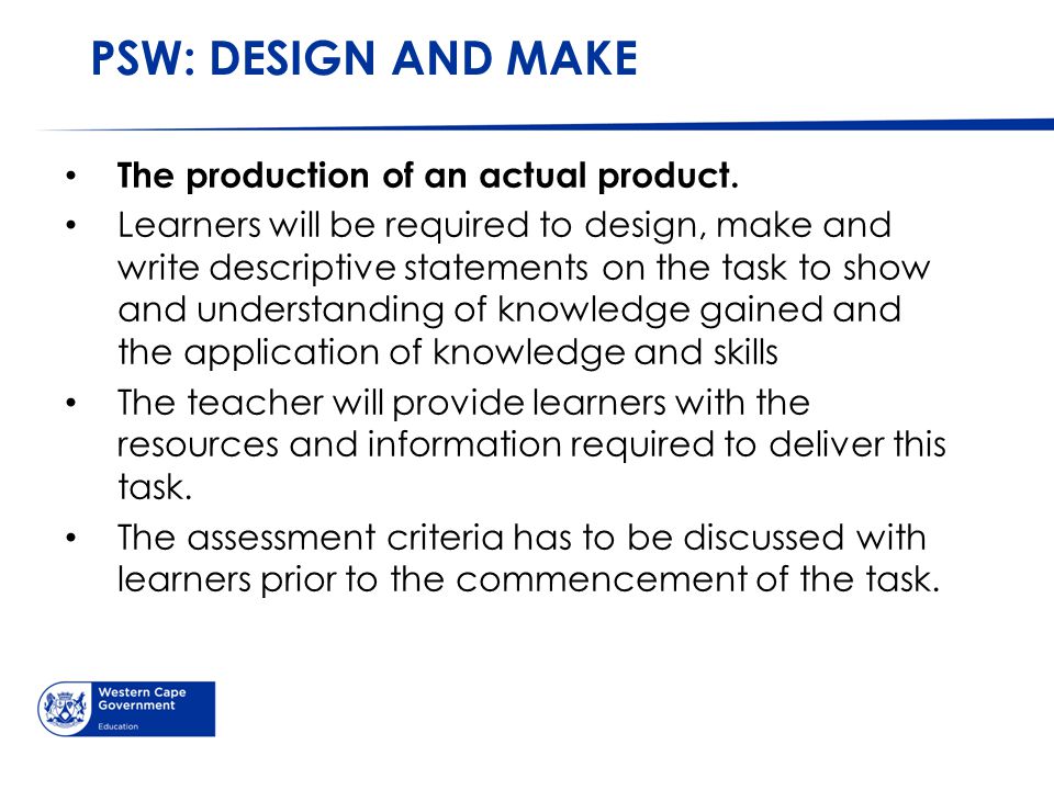 PSW: DESIGN AND MAKE The production of an actual product.
