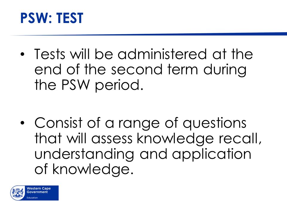 PSW: TEST Tests will be administered at the end of the second term during the PSW period.