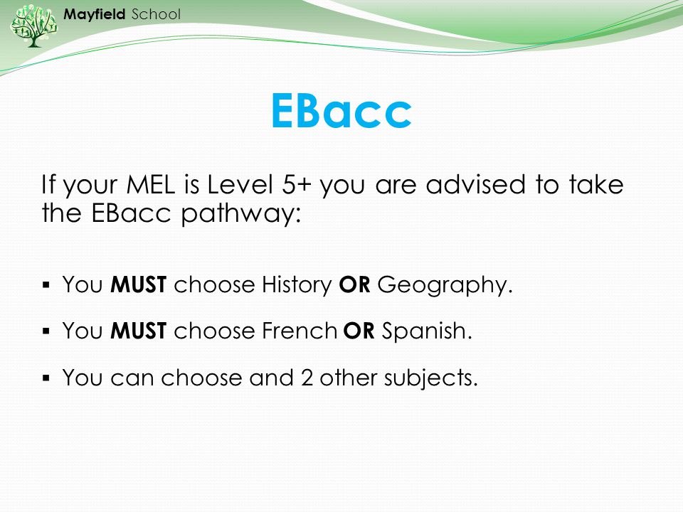 EBacc If your MEL is Level 5+ you are advised to take