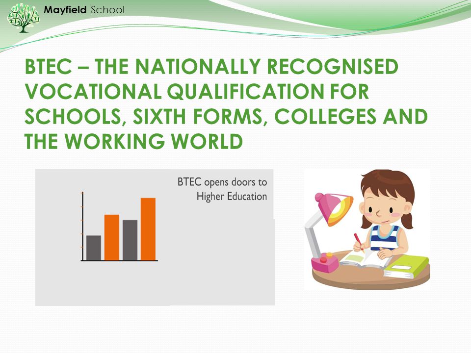 BTEC – THE NATIONALLY RECOGNISED VOCATIONAL QUALIFICATION FOR SCHOOLS, SIXTH FORMS, COLLEGES AND THE WORKING WORLD