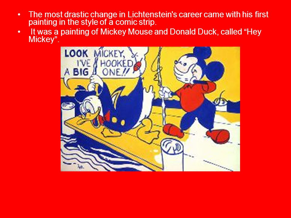 The most drastic change in Lichtenstein s career came with his first painting in the style of a comic strip.