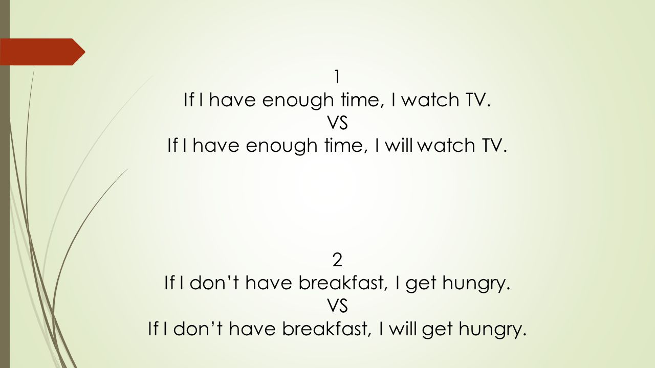 If I have enough time, I watch TV. VS