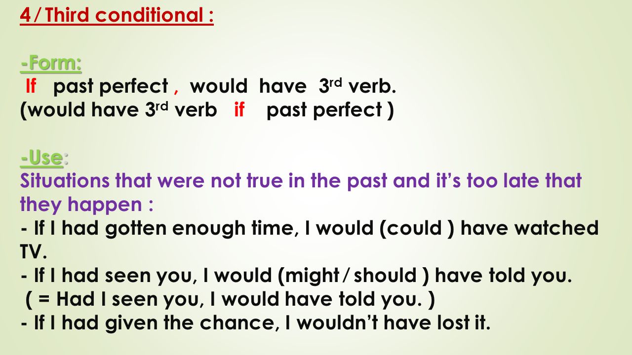 4 ⁄ Third conditional : -Form: If past perfect , would have 3rd verb. (would have 3rd verb if past perfect )