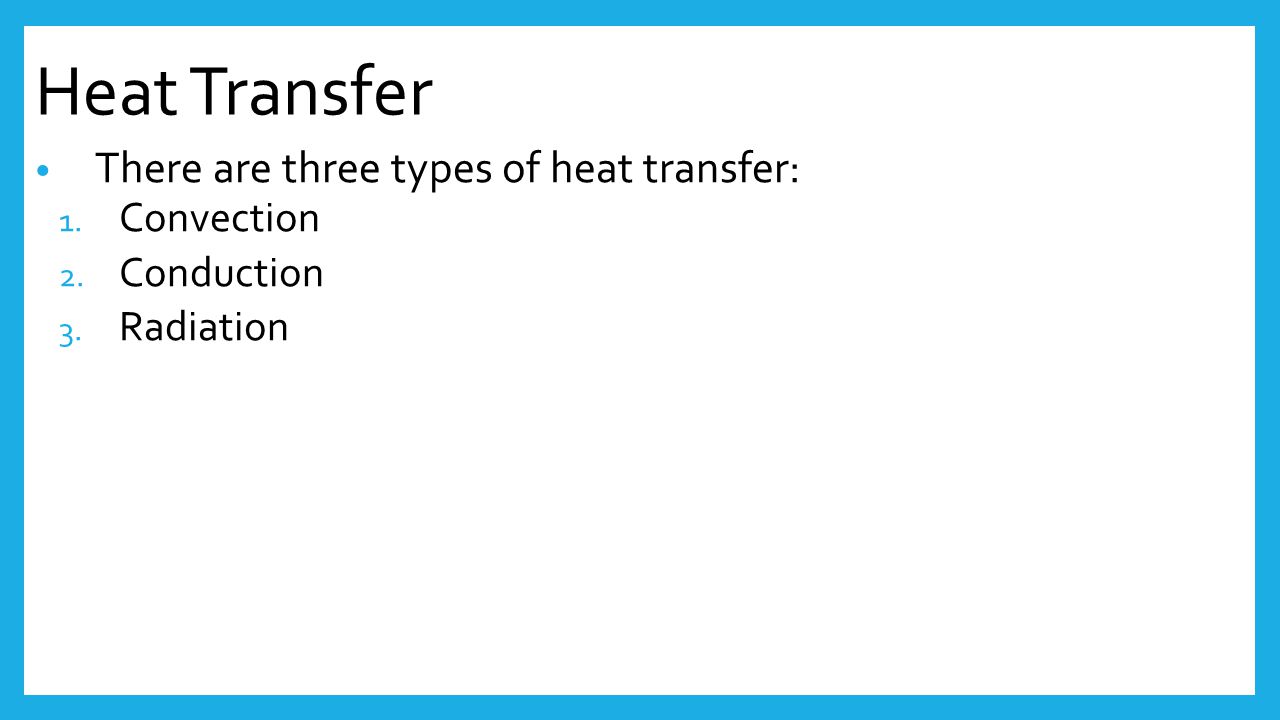 Heat Transfer There are three types of heat transfer: Convection