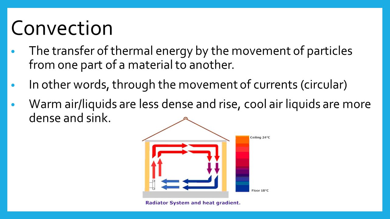 Convection The transfer of thermal energy by the movement of particles from one part of a material to another.