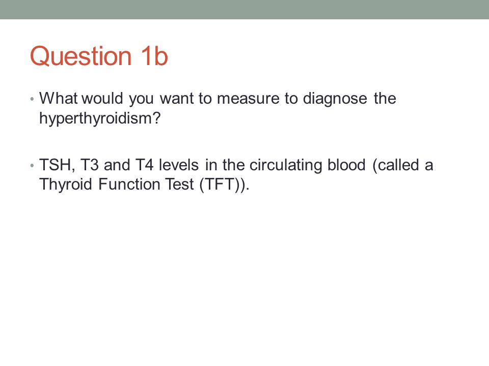 Question 1b What would you want to measure to diagnose the hyperthyroidism