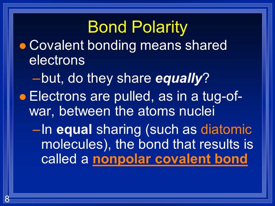 Bond Polarity Covalent bonding means shared electrons