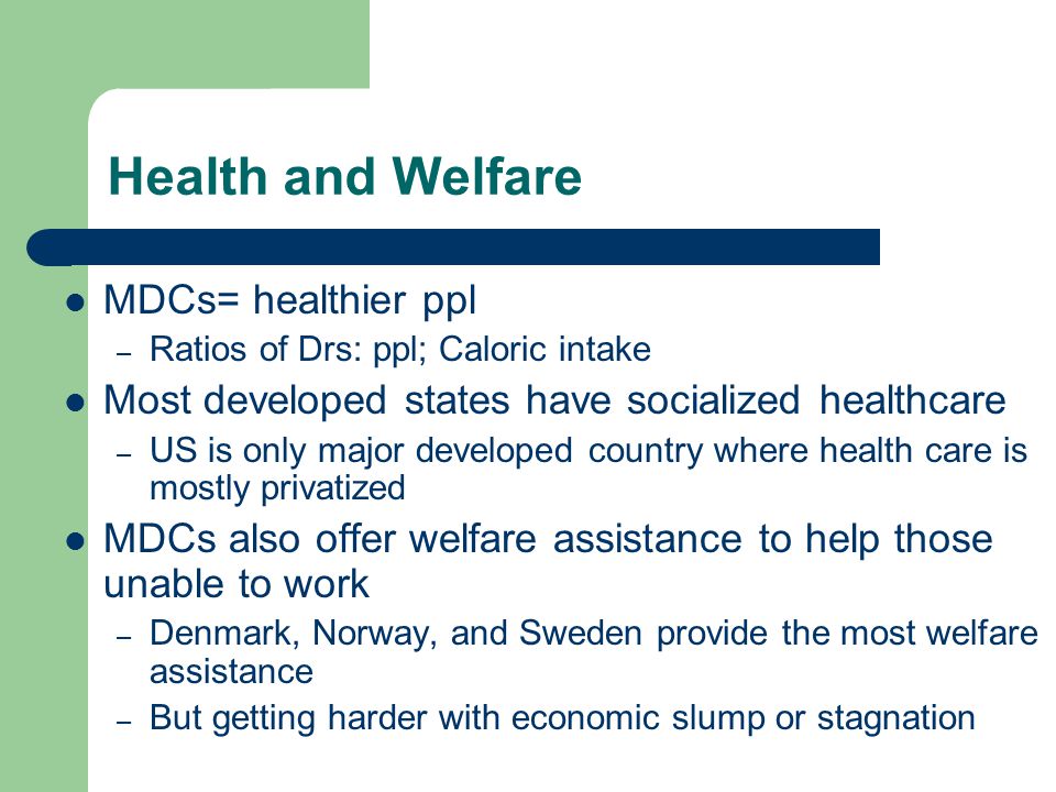 Health and Welfare MDCs= healthier ppl