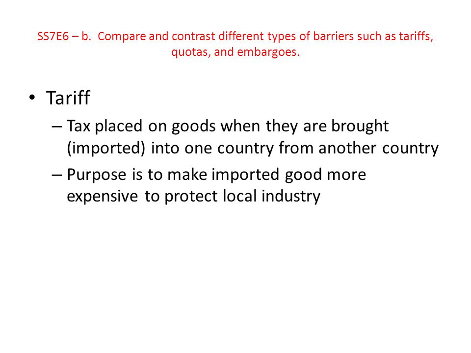 SS7E6 – b. Compare and contrast different types of barriers such as tariffs, quotas, and embargoes.