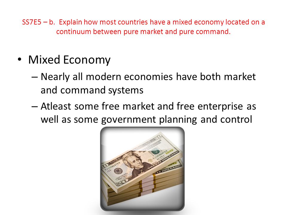SS7E5 – b. Explain how most countries have a mixed economy located on a continuum between pure market and pure command.