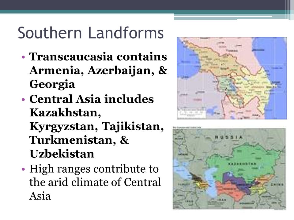 Southern Landforms Transcaucasia contains Armenia, Azerbaijan, & Georgia.