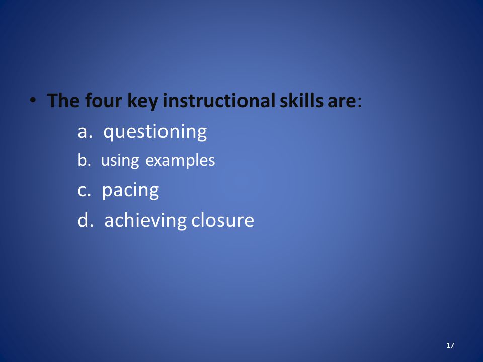 The four key instructional skills are: a. questioning c. pacing