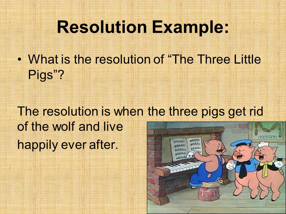 Resolution Example: What is the resolution of The Three Little Pigs