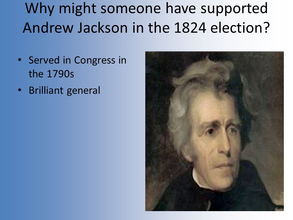 Why might someone have supported Andrew Jackson in the 1824 election