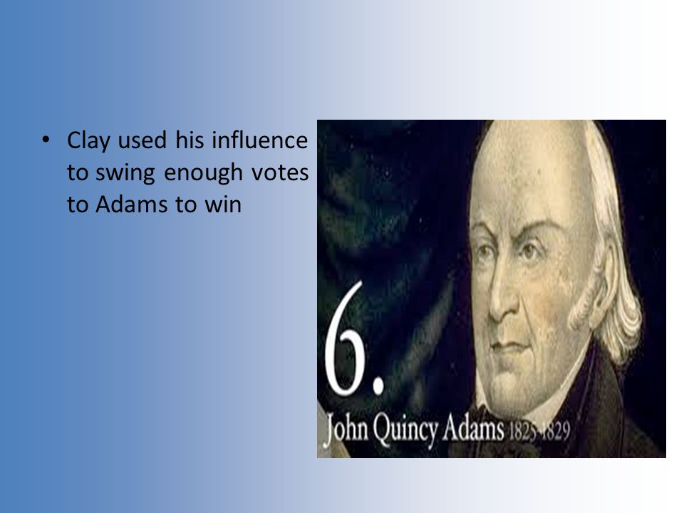Clay used his influence to swing enough votes to Adams to win