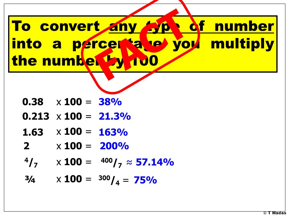 To convert any type of number into a percentage you multiply the number by 100