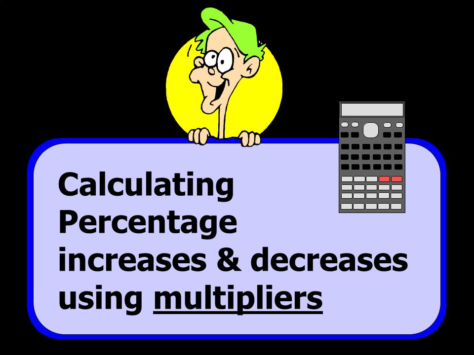 Calculating Percentage increases & decreases using multipliers